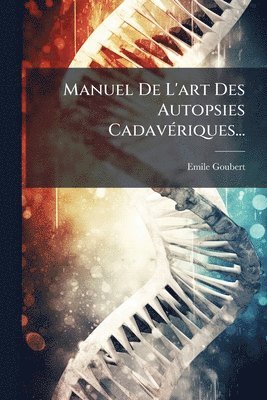 Manuel De L'art Des Autopsies CadavÃ(c)riques...