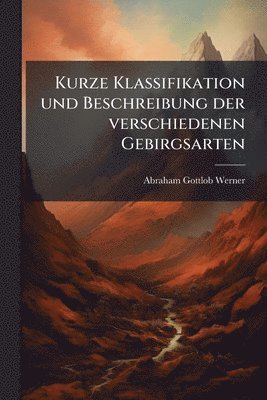 Abraham Gottlob Werner - Kurze Klassifikation und Beschreibung der verschiedenen Gebirgsarten, Häftad