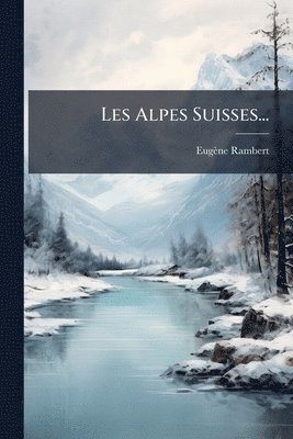 bokomslag Les Alpes Suisses...