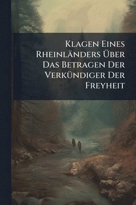 Anonymous - Klagen Eines Rheinländers Ãber Das Betragen Der VerkÃ1/4ndiger Der Freyheit, Häftad