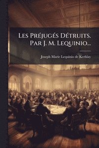 bokomslag Les PrÃ(c)jugÃ(c)s DÃ(c)truits. Par J. M. Lequinio...