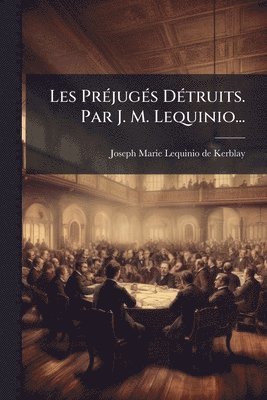 bokomslag Les PrÃ(c)jugÃ(c)s DÃ(c)truits. Par J. M. Lequinio...