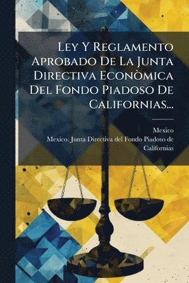 bokomslag Ley Y Reglamento Aprobado De La Junta Directiva EconÃ²mica Del Fondo Piadoso De Californias...