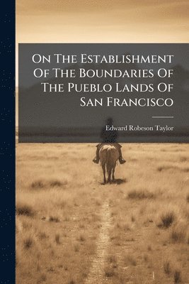 Edward Robeson Taylor - On The Establishment Of The Boundaries Of The Pueblo Lands Of San Francisco, Häftad