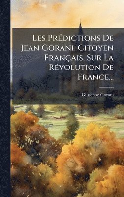 Les PrÃ(c)dictions De Jean Gorani, Citoyen Français, Sur La RÃ(c)volution De France...