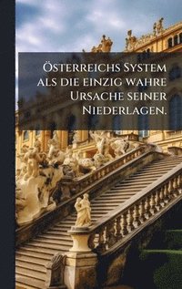 bokomslag Ã¿sterreichs System als die einzig wahre Ursache seiner Niederlagen.