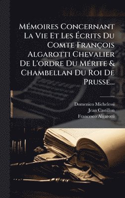 Domenico Michelessi, Jean Castillon, Francesco Algarotti - MÃ(c)moires Concernant La Vie Et Les Ãcrits Du Comte François Algarotti Chevalier De L'ordre Du MÃ(c)rite & Chambellan Du Roi De Prusse..., Inbunden