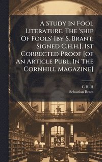 bokomslag A Study In Fool Literature. The 'ship Of Fools' [by S. Brant. Signed C.h.h.]. 1st Corrected Proof [of An Article Publ. In The Cornhill Magazine]