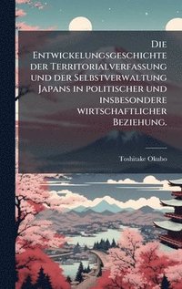 bokomslag Die Entwickelungsgeschichte der Territorialverfassung und der Selbstverwaltung Japans in politischer und insbesondere wirtschaftlicher Beziehung.