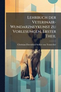 bokomslag Lehrbuch der Veterinair-Wundarzneykunst zu Vorlesungen, Erster Theil