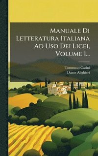 bokomslag Manuale Di Letteratura Italiana Ad Uso Dei Licei, Volume 1...