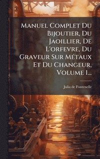 bokomslag Manuel Complet Du Bijoutier, Du Jaoillier, De L'orfevre, Du Graveur Sur MÃ(c)taux Et Du Changeur, Volume 1...