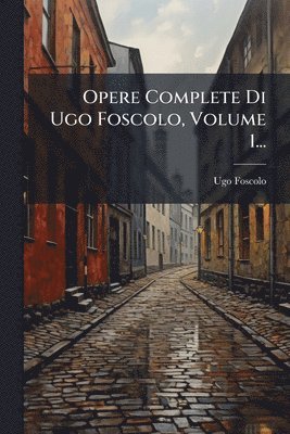 bokomslag Opere Complete Di Ugo Foscolo, Volume 1...