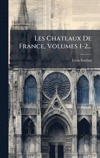 bokomslag Les Chateaux De France, Volumes 1-2...