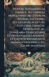 bokomslag Novum Testamentum Graece, Ad Codices Mosquenses [&c.] Iterum Recens., Lectiones Ecclesiasticas Ex Usu Ecclesiae Graecae Designavit, Ac Synaxaria Evangeliarii Et Praxapostoli Addidit, Et Criticis In...