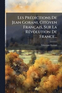 bokomslag Les PrÃ(c)dictions De Jean Gorani, Citoyen Français, Sur La RÃ(c)volution De France...