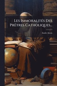 bokomslag Les ImmoralitÃ(c)s Des PrÃatres Catholiques...