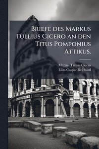 bokomslag Briefe des Markus Tullius Cicero an den Titus Pomponius Attikus.