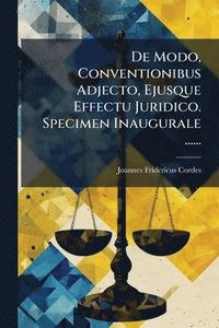 bokomslag De Modo, Conventionibus Adjecto, Ejusque Effectu Juridico. Specimen Inaugurale ......