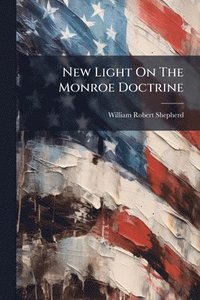 bokomslag New Light On The Monroe Doctrine
