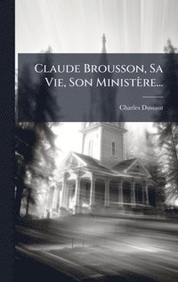 bokomslag Claude Brousson, Sa Vie, Son Ministère...