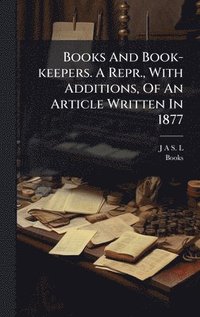 bokomslag Books And Book-keepers. A Repr., With Additions, Of An Article Written In 1877
