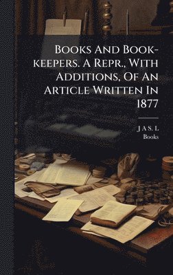 bokomslag Books And Book-keepers. A Repr., With Additions, Of An Article Written In 1877
