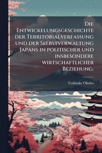 bokomslag Die Entwickelungsgeschichte der Territorialverfassung und der Selbstverwaltung Japans in politischer und insbesondere wirtschaftlicher Beziehung.