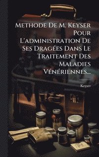 bokomslag Methode De M. Keyser Pour L'administration De Ses DragÃ©es Dans Le Traitement Des Maladies VÃ©nÃ©riennes...