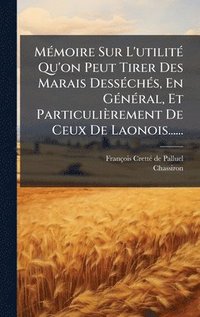 bokomslag MÃ(c)moire Sur L'utilitÃ(c) Qu'on Peut Tirer Des Marais DessÃ(c)chÃ(c)s, En GÃ(c)nÃ(c)ral, Et Particulièrement De Ceux De Laonois......