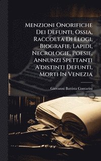 bokomslag Menzioni Onorifiche Dei Defunti, Ossia, Raccolta Di Elogi, Biografie, Lapidi, Necrologie, Poesie, Annunzi Spettanti A'distinti Defunti, Morti In Venez