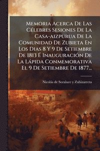 bokomslag Memoria Acerca De Las CÃ(c)lebres Sesiones De La Casa-aizpurua De La Comunidad De Zubieta En Los Dias 8 Y 9 De Setiembre De 1813 Ã¿ InauguraciÃ3n De La Làpida Conmemorativa El 9 De Setiembre De 187...