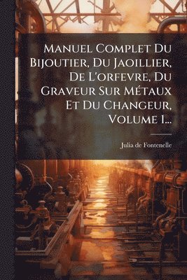 bokomslag Manuel Complet Du Bijoutier, Du Jaoillier, De L'orfevre, Du Graveur Sur MÃ(c)taux Et Du Changeur, Volume 1...