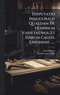 bokomslag Disputatio Inauguralis Quaedam De Hominum Varietatibus, Et Harum Causis, Exponens ......