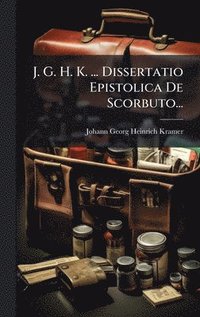 bokomslag J. G. H. K. ... Dissertatio Epistolica De Scorbuto...