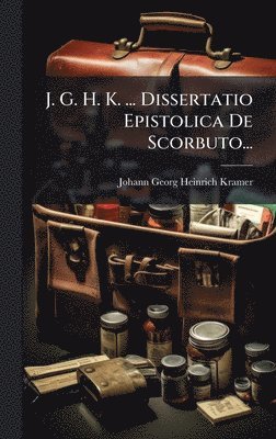 bokomslag J. G. H. K. ... Dissertatio Epistolica De Scorbuto...