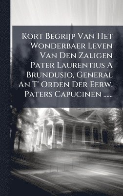 bokomslag Kort Begrijp Van Het Wonderbaer Leven Van Den Zaligen Pater Laurentius A Brundusio, General An T' Orden Der Eerw. Paters Capucinen ......