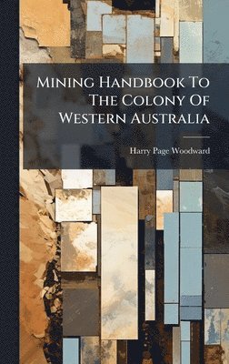 bokomslag Mining Handbook To The Colony Of Western Australia