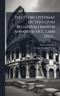 bokomslag Ivli Flori Epitomae De Tito Livio Bellorvm Omnivm Annorvm Dcc Libri Dvo...