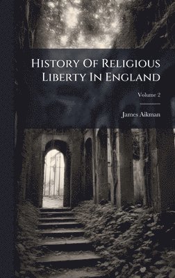 bokomslag History Of Religious Liberty In England