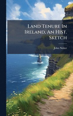 John Nisbet - Land Tenure In Ireland, An Hist. Sketch, Inbunden