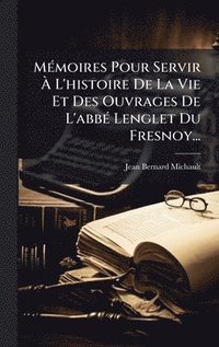bokomslag MÃ(c)moires Pour Servir Ã¿ L'histoire De La Vie Et Des Ouvrages De L'abbÃ(c) Lenglet Du Fresnoy...