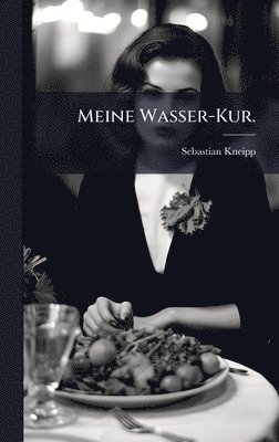 Sebastian Kneipp - Meine Wasser-Kur., Inbunden