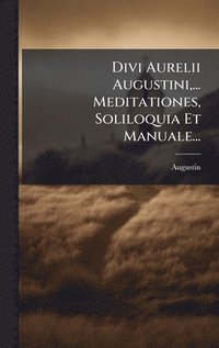 bokomslag Divi Aurelii Augustini, ... Meditationes, Soliloquia Et Manuale...