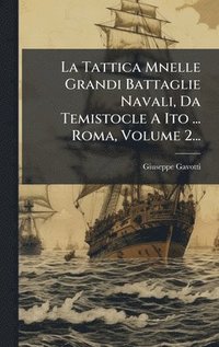 bokomslag La Tattica Mnelle Grandi Battaglie Navali, Da Temistocle A Ito ... Roma, Volume 2...