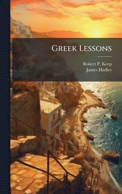 Robert P Keep, James Hadley, Robert P. Keep - Greek Lessons, Inbunden