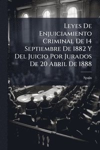 bokomslag Leyes De Enjuiciamiento Criminal De 14 Septiembre De 1882 Y Del Juicio Por Jurados De 20 Abril De 1888