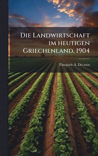 bokomslag Die Landwirtschaft im heutigen Griechenland, 1904