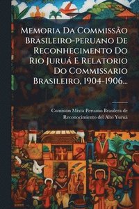 bokomslag Memoria Da CommissÃ£o Brasileiro-peruano De Reconhecimento Do Rio Juruà E Relatorio Do Commissario Brasileiro, 1904-1906...