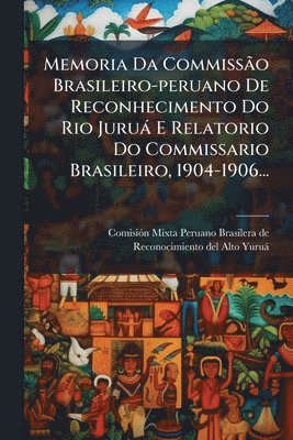 bokomslag Memoria Da CommissÃ£o Brasileiro-peruano De Reconhecimento Do Rio Juruà E Relatorio Do Commissario Brasileiro, 1904-1906...